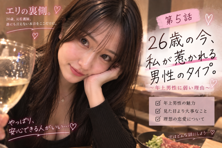第5話｜26歳の今、私が惹かれる男性のタイプ。